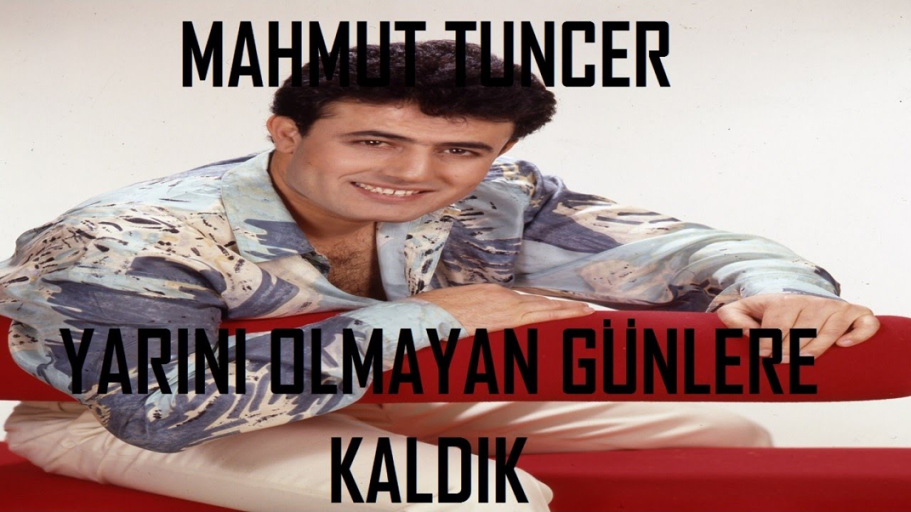 Mahmut Tuncer - Yarını Olmayan Günlere Kaldık