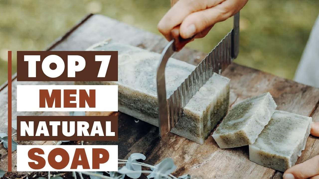 7 Best All Natural Soap for Men: Top Organic Picks