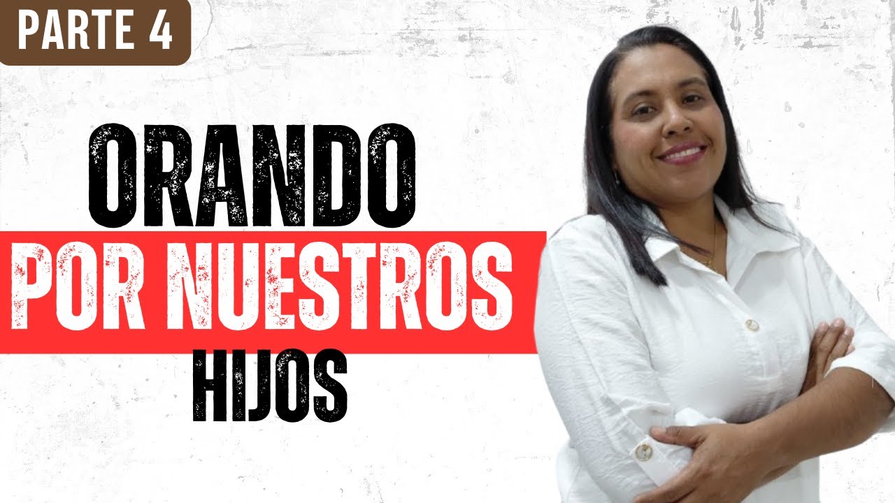 Hijos cubiertos en oración, hijos sostenidos por Dios, parte 4 - Orando por nuestros hijos