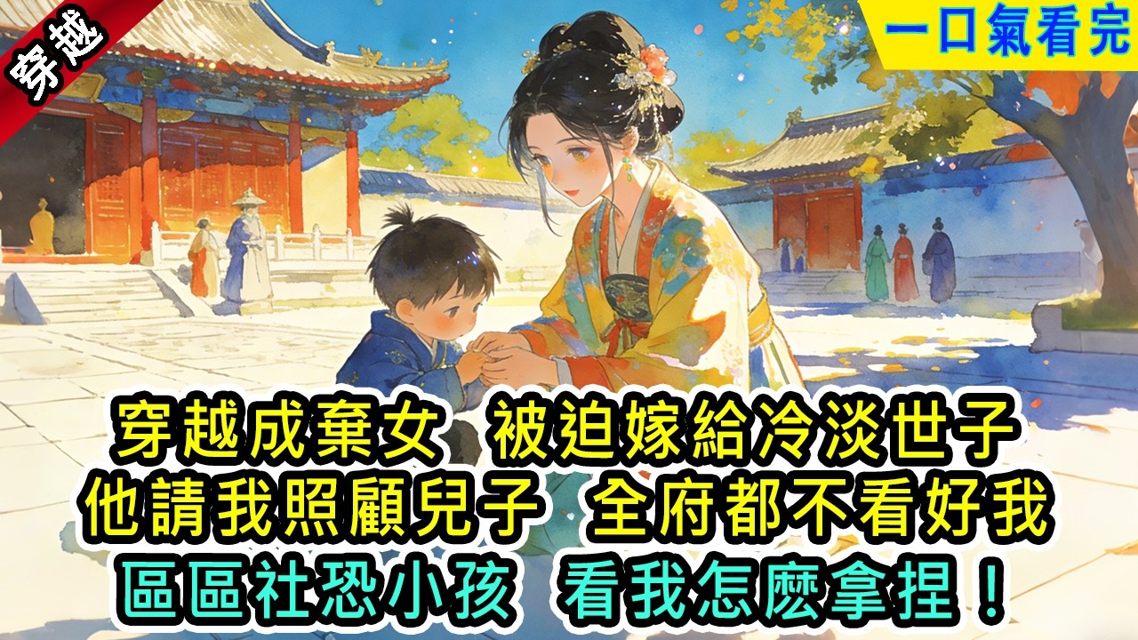 穿越成棄女，被迫嫁給冷淡世子；他請我照顧兒子，全府都不看好我區區社恐小孩看我怎麽拿捏【風吟古言】#小说&nbsp;#古風小說&nbsp;#古言&nbsp;#古代言情&nbsp;#言情&nbsp;&nbsp;#小說&nbsp;#完結&nbsp;#爽文&nbsp;#有聲書 #女生必看 #穿越