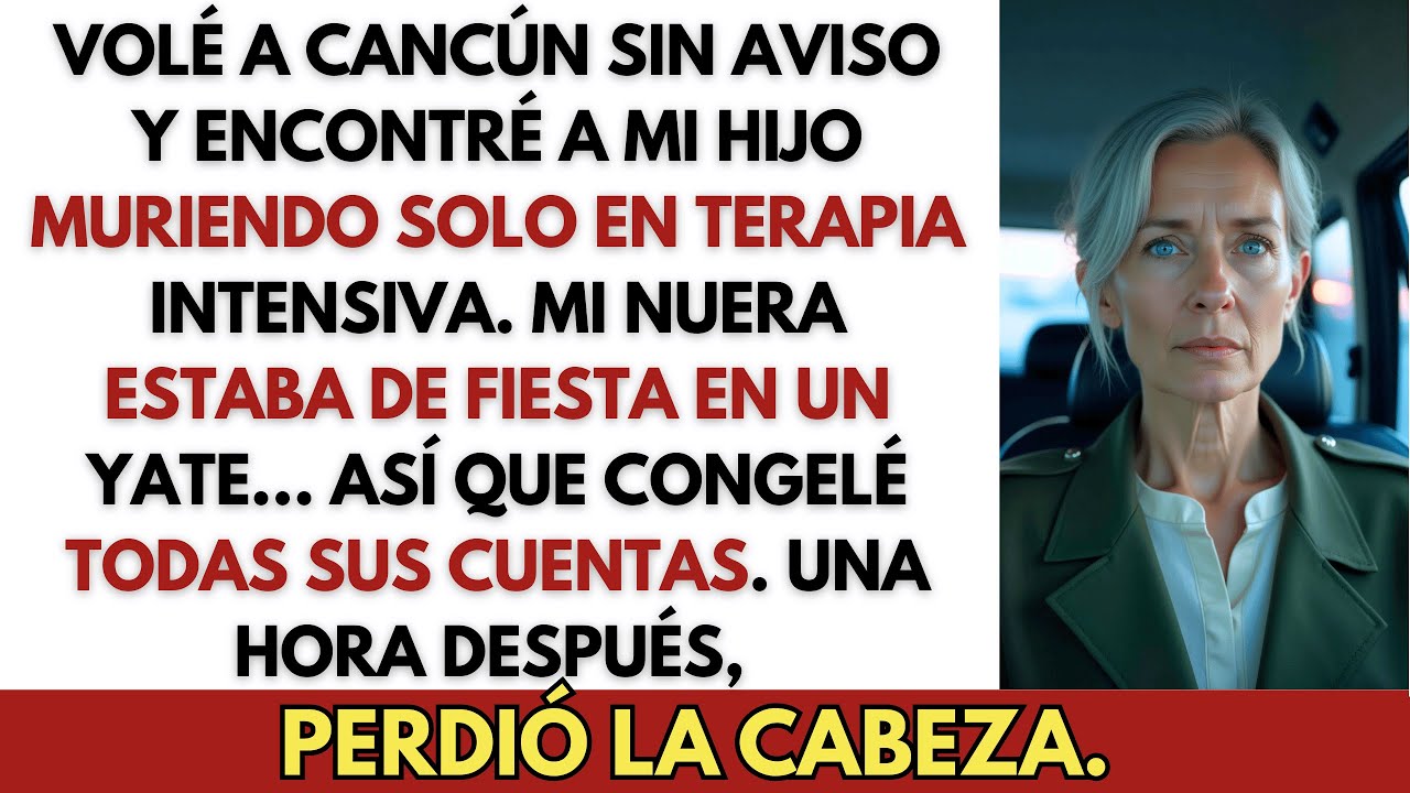 Volé a Cancún sin Aviso y Encontré a Mi Hijo Muriendo Mientras Mi Nuera Festejaba en un Yate