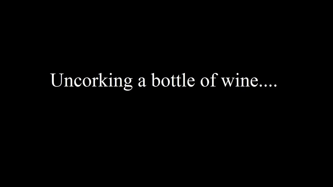 Uncorking a bottle of wine....