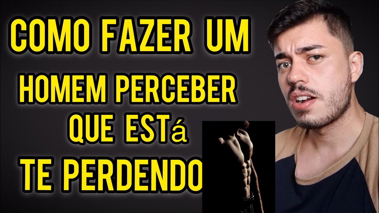 COMO FAZER UM HOMEM PERCEBER QUE ESTÁ TE PERDENDO-  aprenda isso e ele será seu