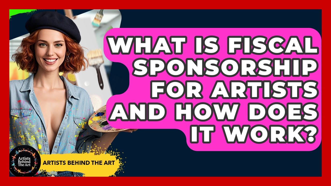 What Is Fiscal Sponsorship For Artists And How Does It Work? - Artists Behind the Art