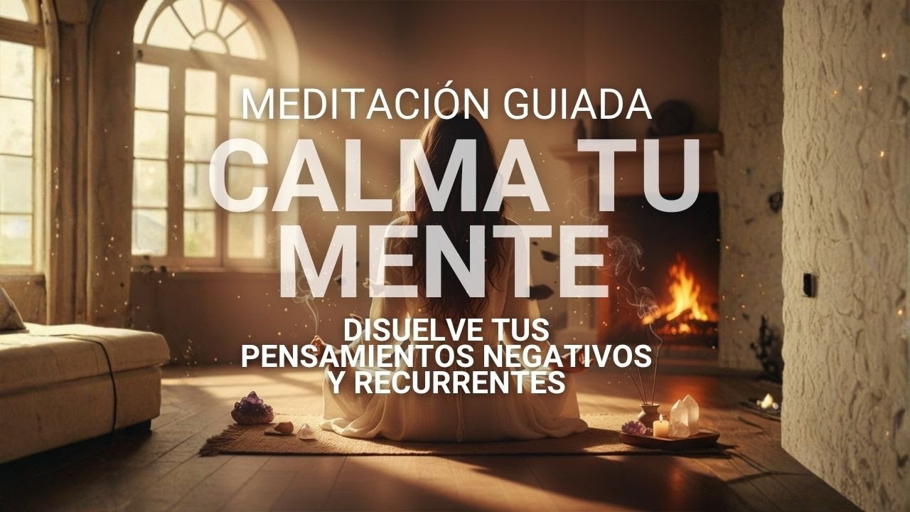 PARA TUS PENSAMIENTOS NEGATIVOS, CON ESTA MEDITACIÓN GUIADA