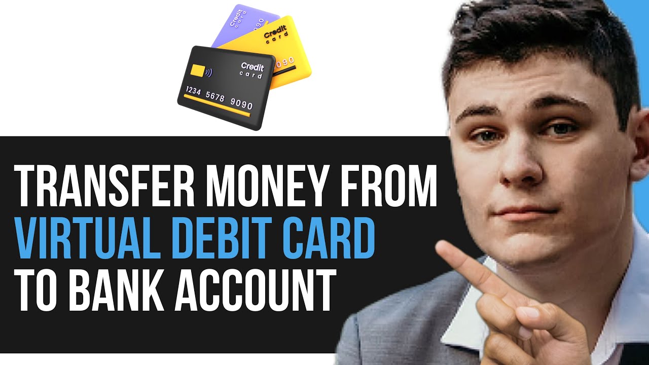 HOW TO TRANSFER MONEY FROM VIRTUAL DEBIT CARD TO BANK ACCOUNT 2025