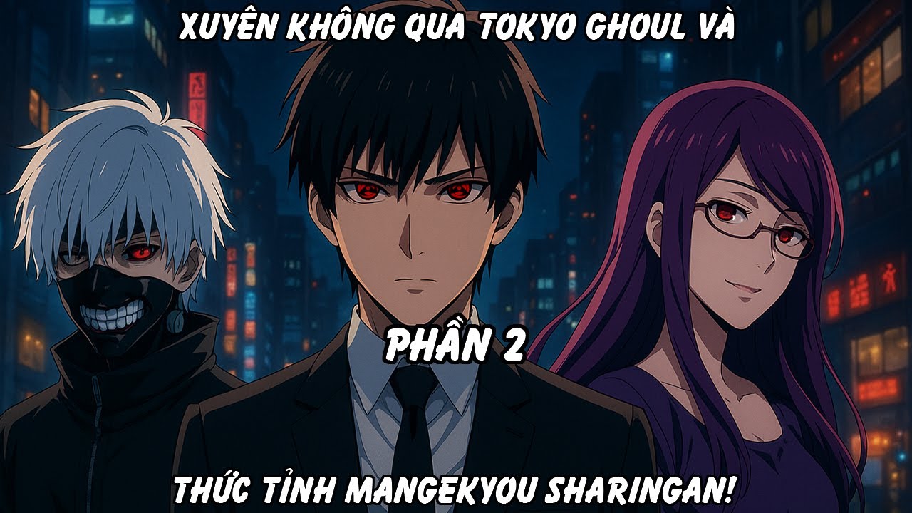 Xuyên Không Qua Tokyo Ghoul và Thức Tỉnh Mangekyou Sharingan! | Phần 2