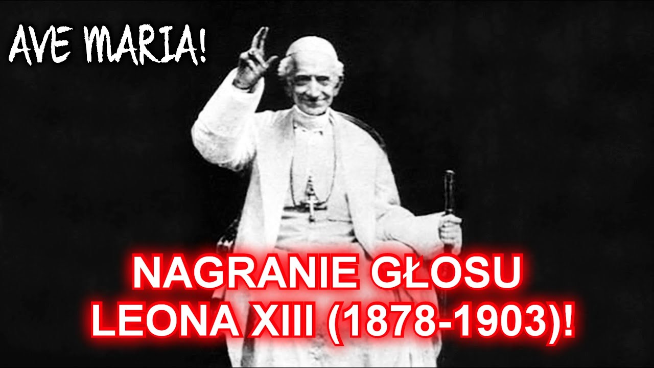 NAGRANIE GŁOSU PAPIEŻA LEONA XIII (1878-1903) - Modlitwa AVE MARIA - najstarsze nagr. głowy Kościoła