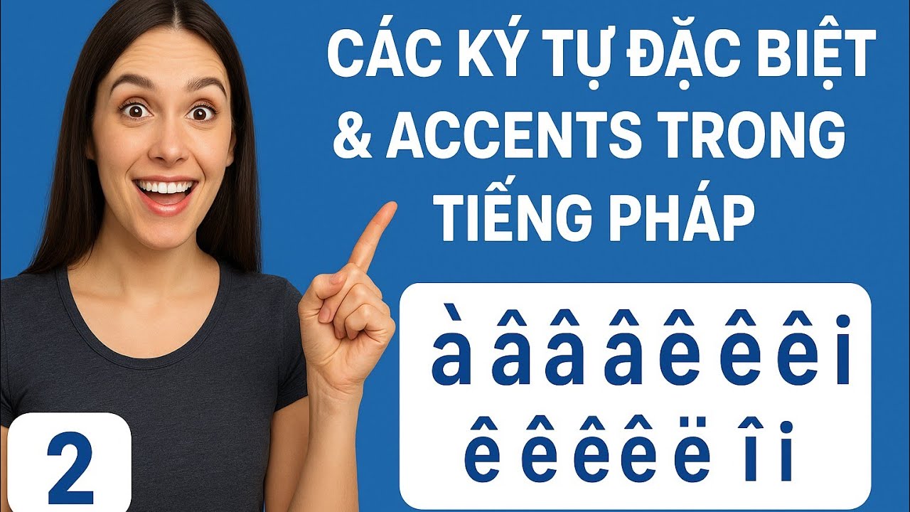 # 2 - Các ký tự đặc biệt & các ‘ accents’ trong tiếng Pháp