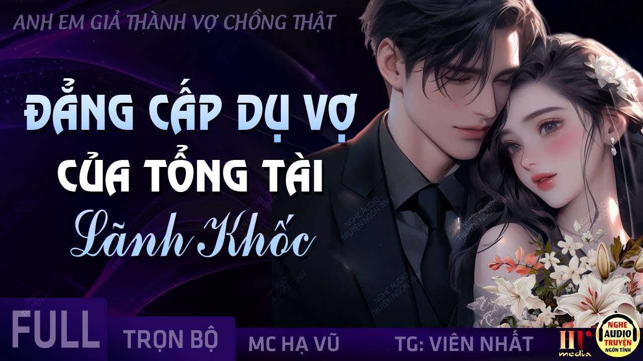 Đẳng Cấp Dụ Vợ Của Tổng Tài Lãnh Khốc Full - Trọn Bộ Truyện Ngôn Tình Anh Em Giả Thành Vợ Chồng Thật