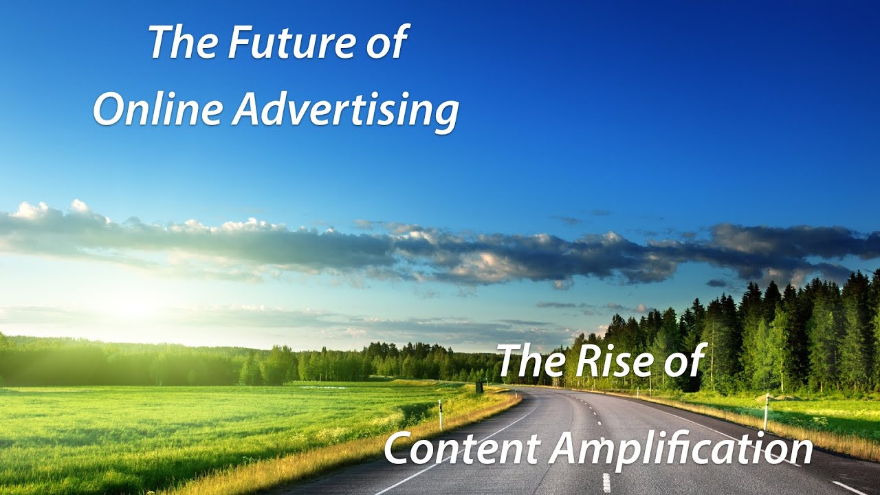 Content Amplification: The Future of Online Advertising