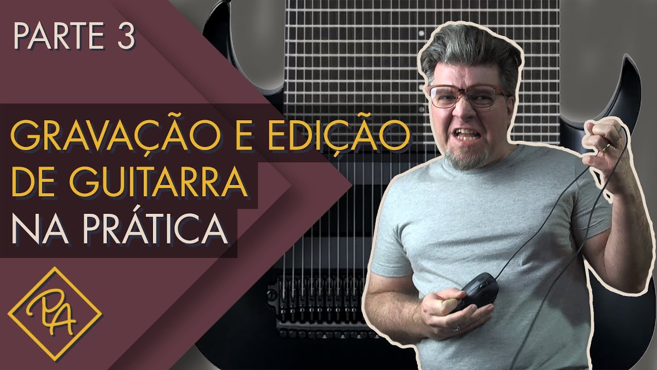 Gravação e edição de guitarra na prática - Parte 3 (2018)