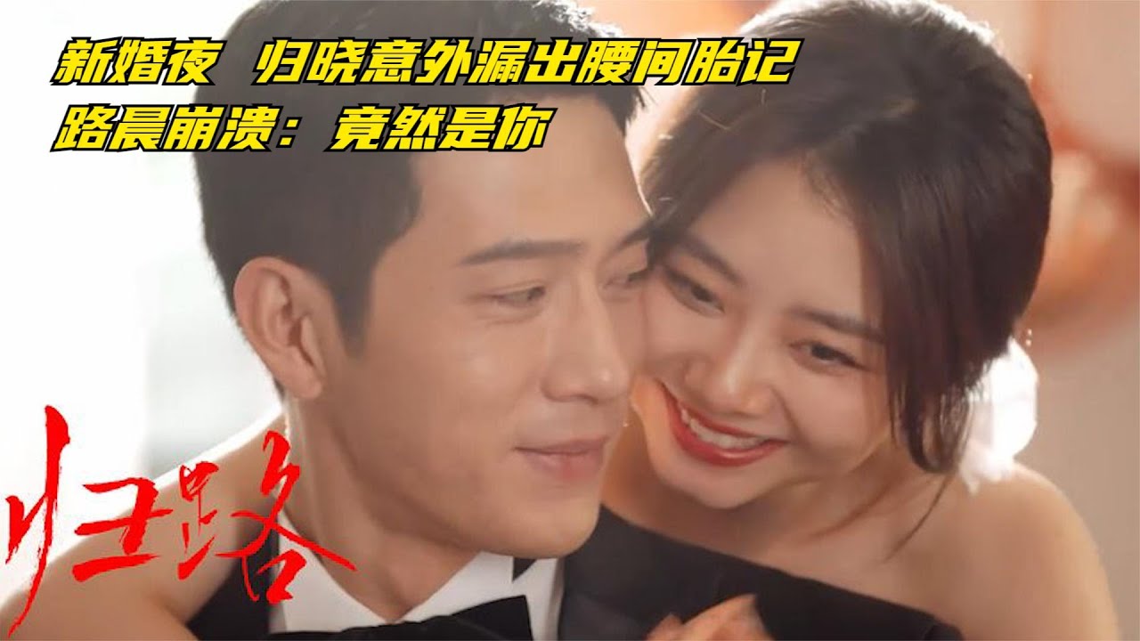 归路：新婚夜 归晓意外漏出腰间胎记，路晨崩溃：原来是你【幕后梦想家】