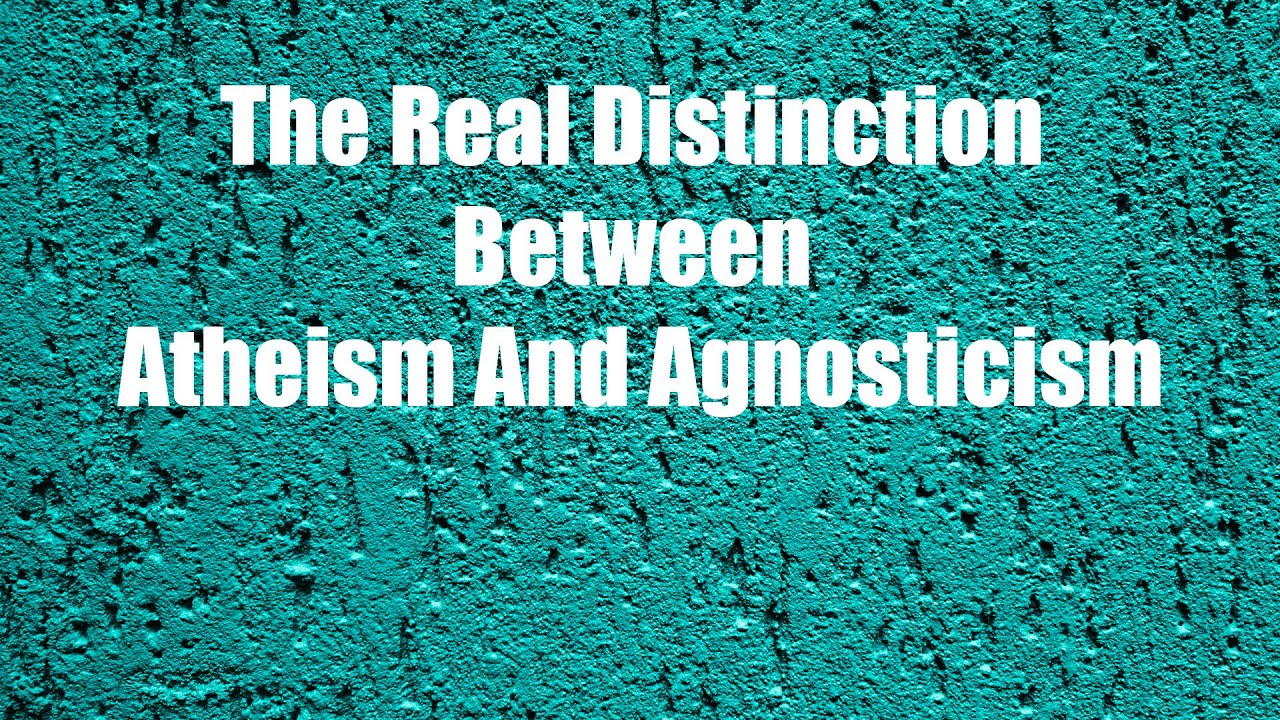 The Real Distinction Between Atheism and Agnosticism | Belief, Knowledge, and Clarity