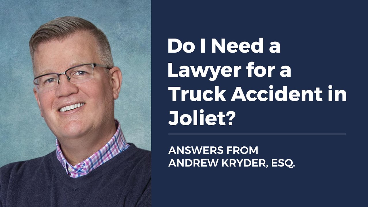 Do I Need a Lawyer for a Truck Accident in Joliet? ANSWERS FROM ANDREW KRYDER, ESQ.