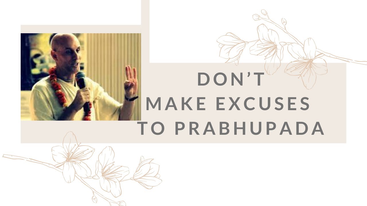 Don’t Make Excuses to Prabhupada by Mahatma Das