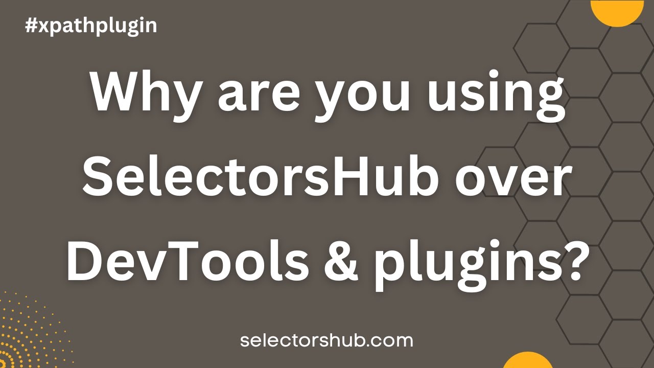 Why are you using #SelectorsHub over DevTools and other XPath Plugins?
