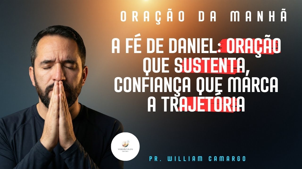 A fé de Daniel: oração que sustenta, confiança que marca a trajetória | Oração da manhã