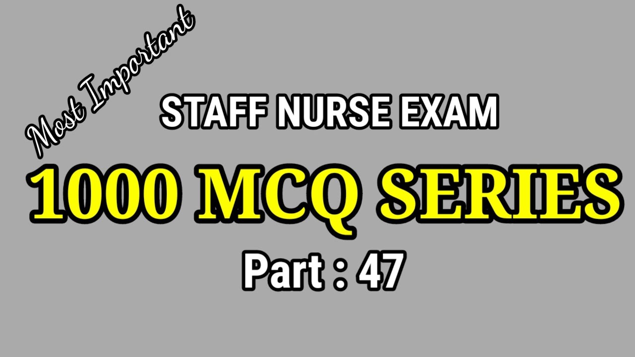 1000 MCQ SERIES - PART 47 - FOR ALL STAFF NURSE EXAMS