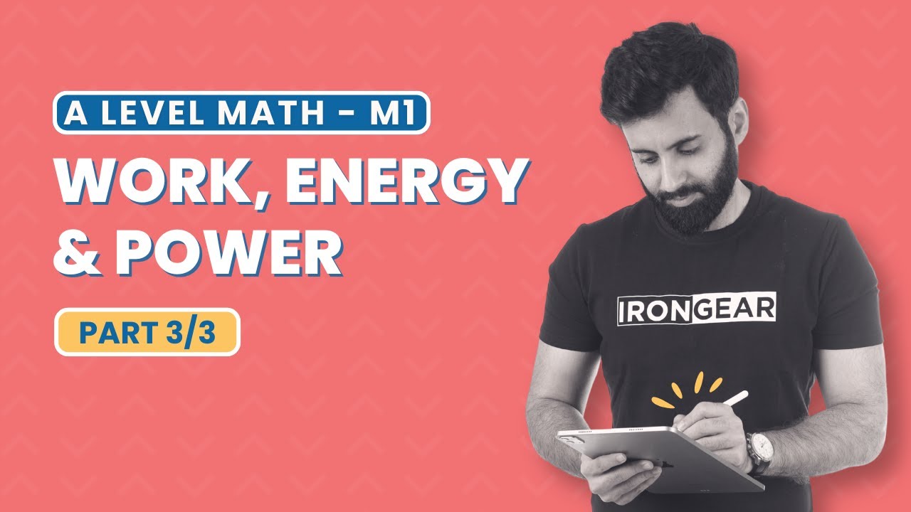 A Level Math - M1 - Work, Energy and Power - Part 3/3