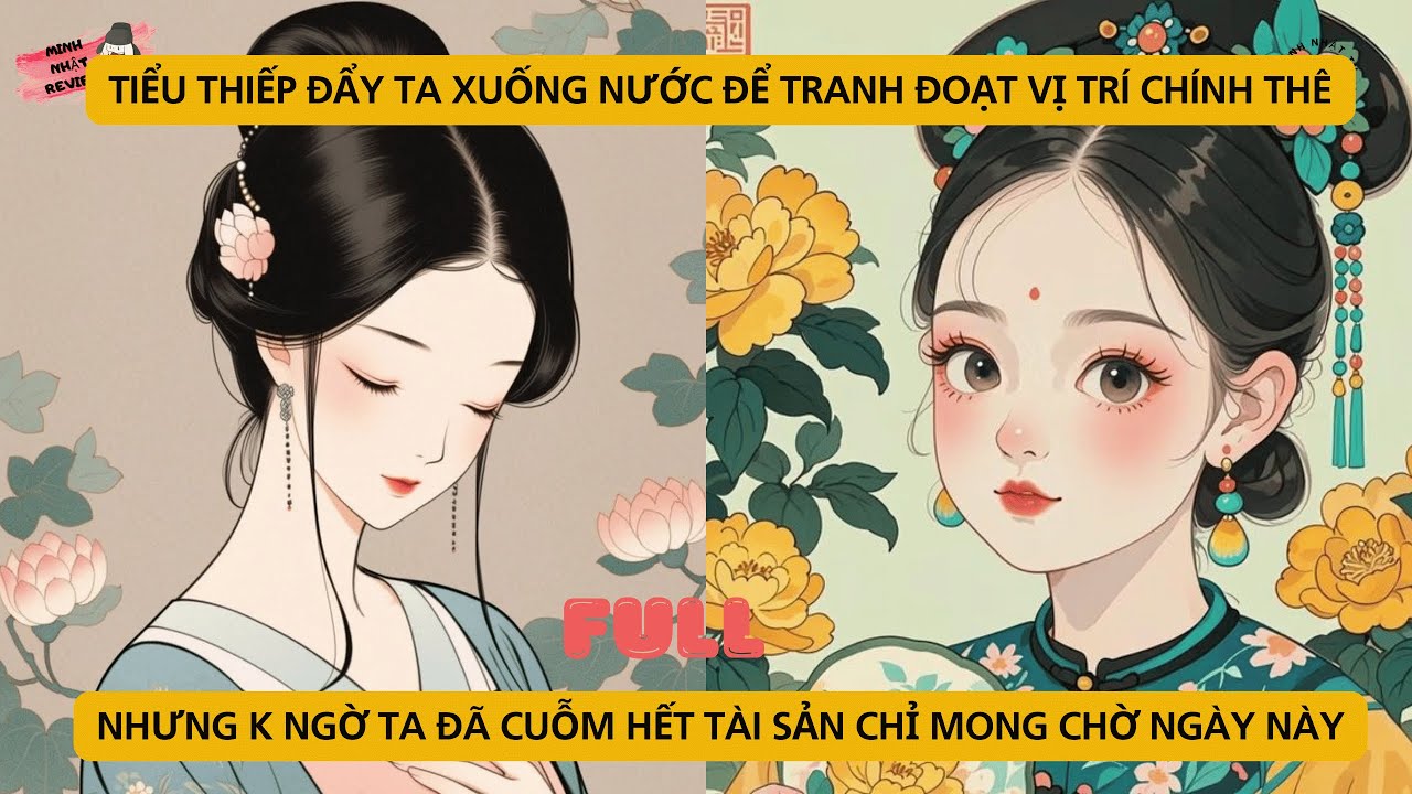 FULL TIỂU THIẾP BÀY KẾ ĐẨY TA XUỐNG HỒ ĐỂ ĐOẠT CHÍNH THÊ. Ả K BIẾT TA MANG ĐI NỬA TÀI SẢN TRONG PHỦ