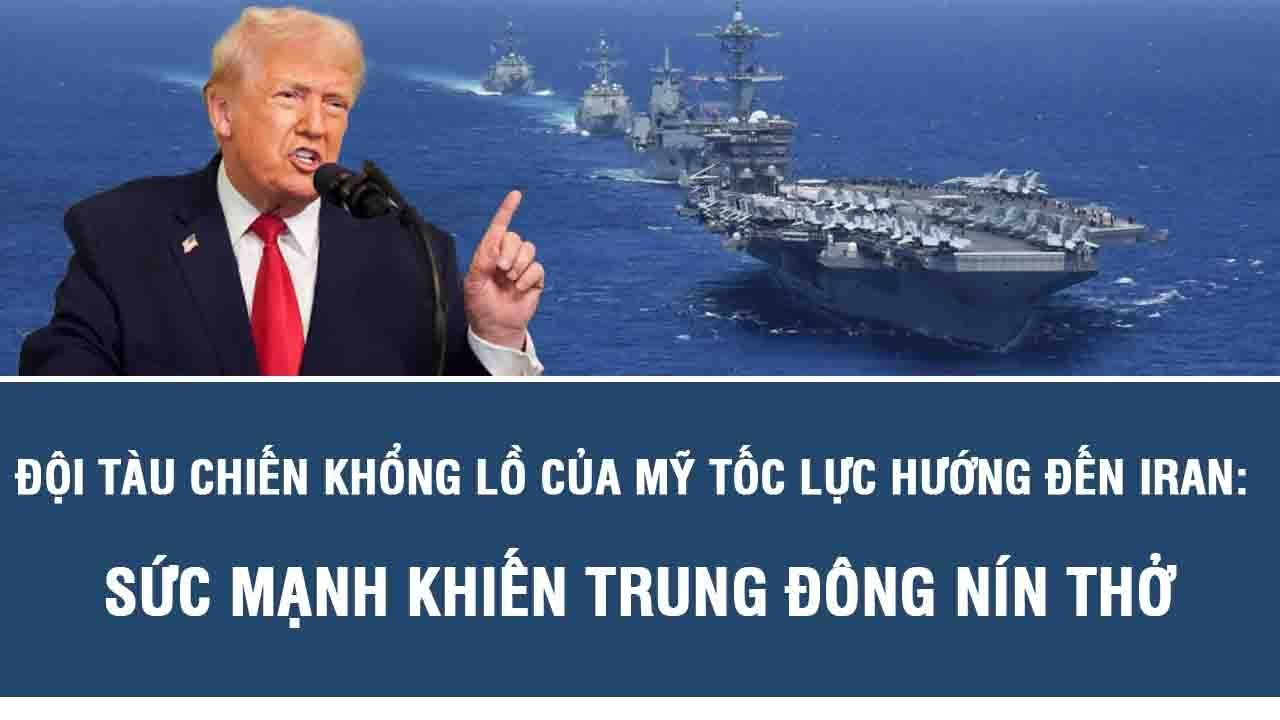 Đội tàu chiến khổng lồ của Mỹ tốc lực hướng đến Iran: Sức mạnh khiến Trung Đông nín thở