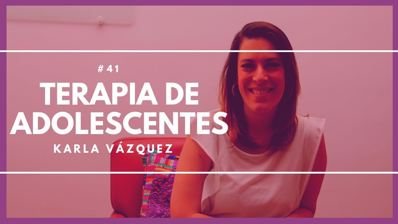 #42 - ¿Cómo funciona la Terapia para Adolescentes? - Karla Vázquez