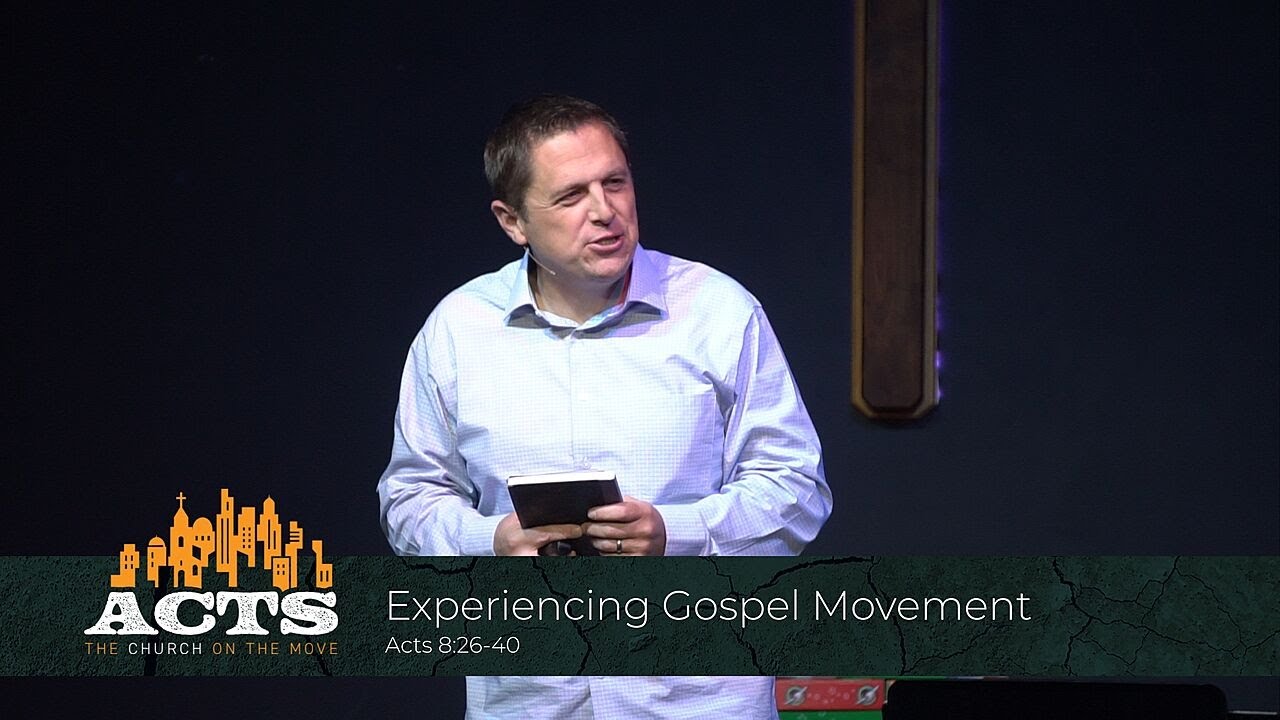 Acts 8:26-40 - Experiencing Gospel Movement
