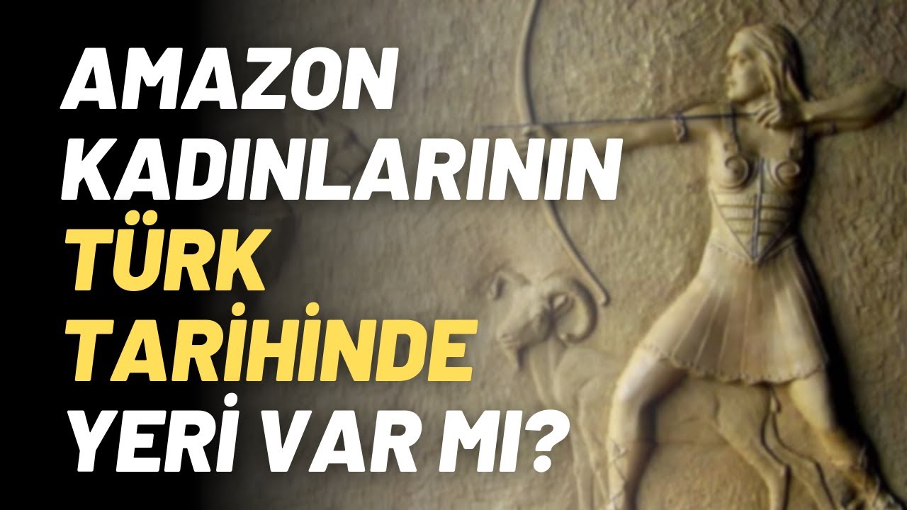 Amazon Kadınlarının T&uuml;rk Tarihinde Yeri Var Mı?