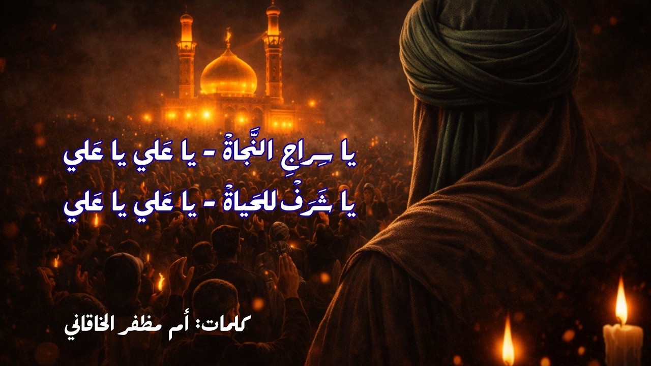 يا سراج النجاة يا علي يا علي - يا شرف للحياة يا علي يا علي - كلمات أم مظفر الخاقاني