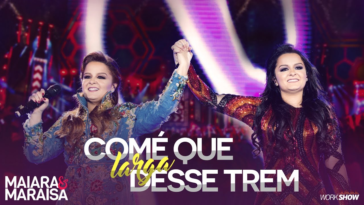 Maiara e Maraisa – Comé Que Larga Desse Trem - DVD Ao Vivo Em Campo Grande