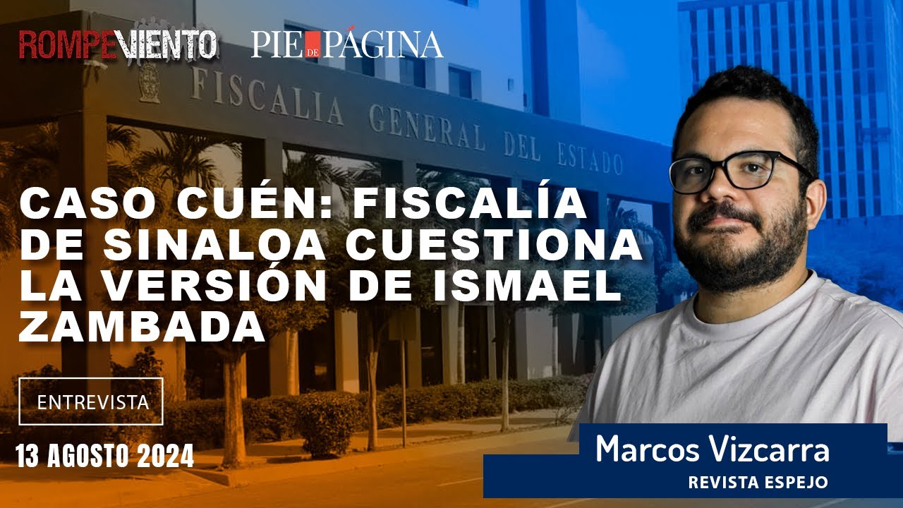 Caso Cuén: Fiscalía de Sinaloa cuestiona la versión de Ismael Zambada | Marcos Vizcarra