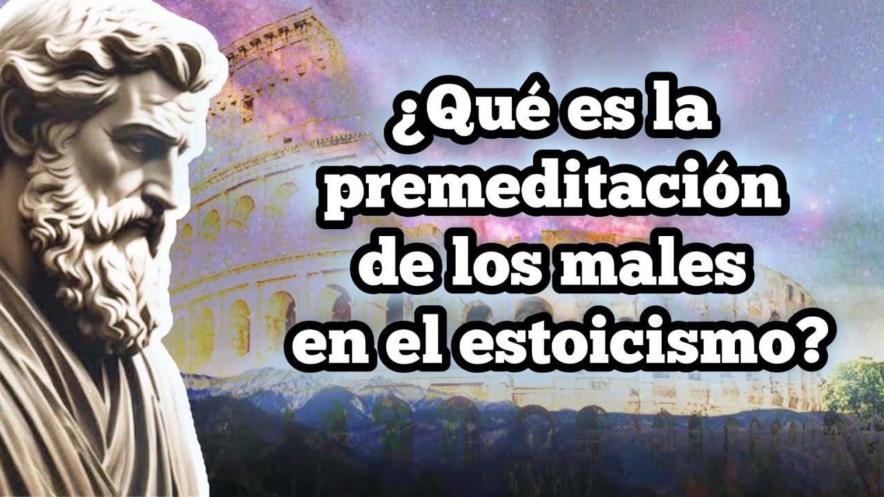 &iquest;QUE ES LA PREMEDITACI&Oacute;N DE LOS MALES Y EL ESTOICISMO? | ESTOICISMO PARA LA VIDA