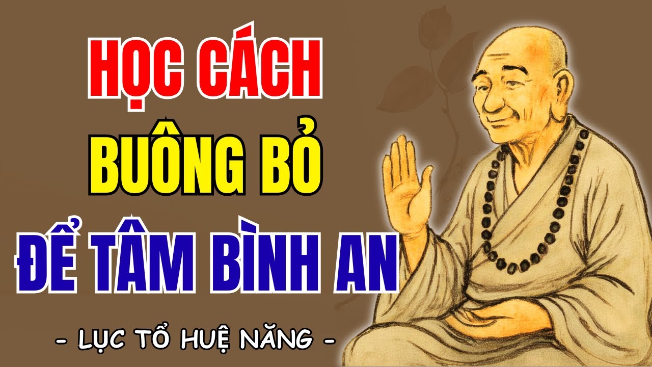 LỤC TỔ HUỆ NĂNG: Học cách buông bỏ để tâm bình an, đời sẽ bớt khổ đau | Suối Nguồn Tri Thức