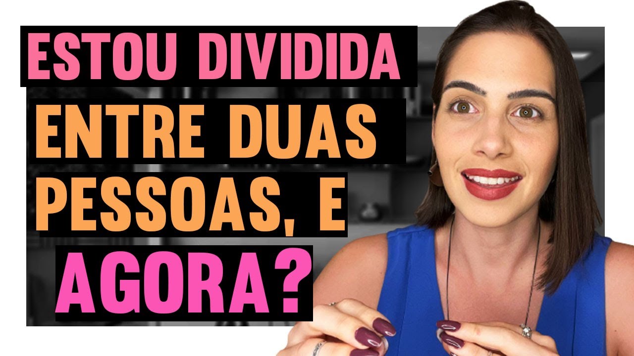 Estou dividida entre duas pessoas, e agora? | Mylla Murta - Expert em Relacionamentos