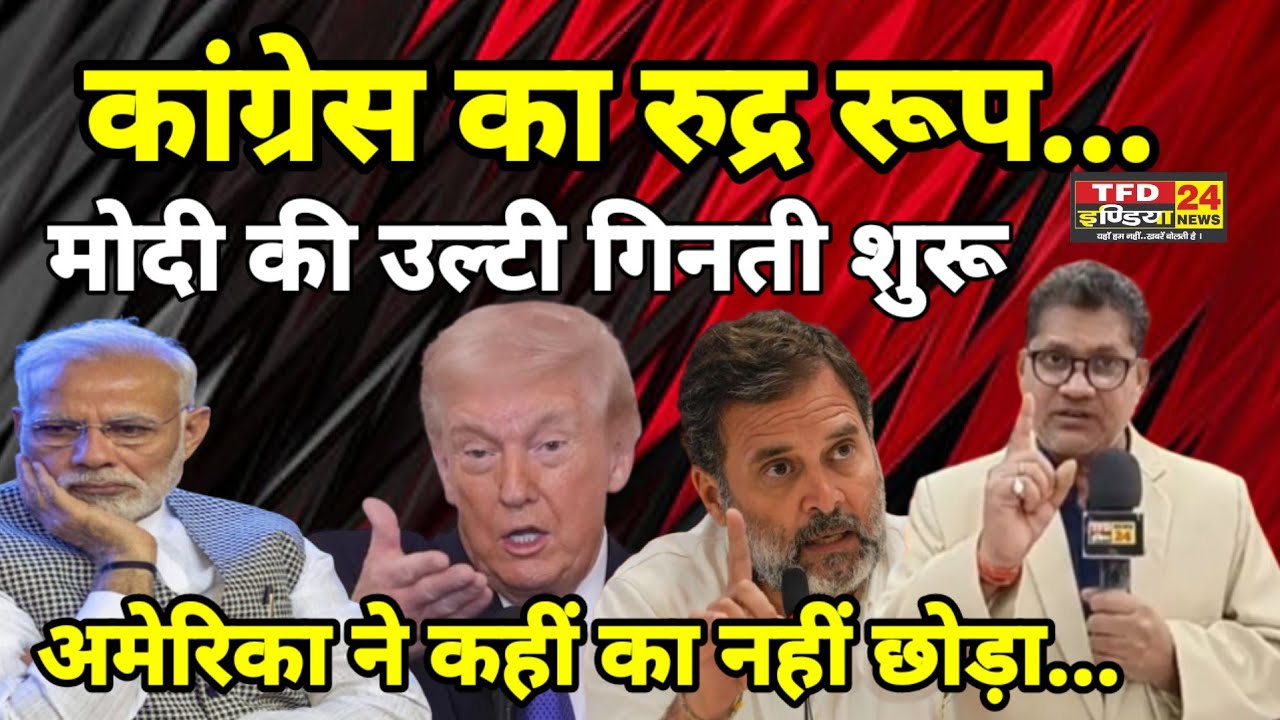 कांग्रेस का रुद्र रूप...मोदी की उल्टी गिनती शुरू अमेरिका ने कहीं का नहीं छोड़ा...