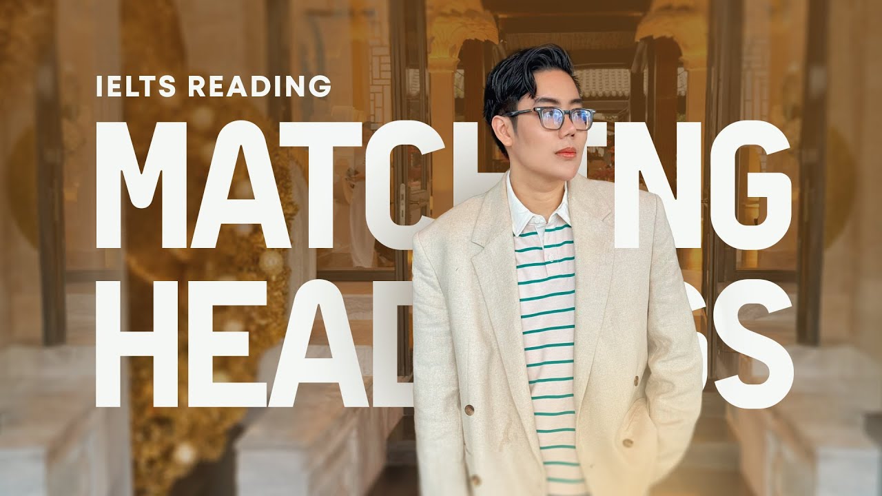 Si&ecirc;u Hot - Hướng dẫn Matching Heading si&ecirc;u kh&oacute; c&ugrave;ng anh Huy 9.0 IELTS | THE FORUM CENTER