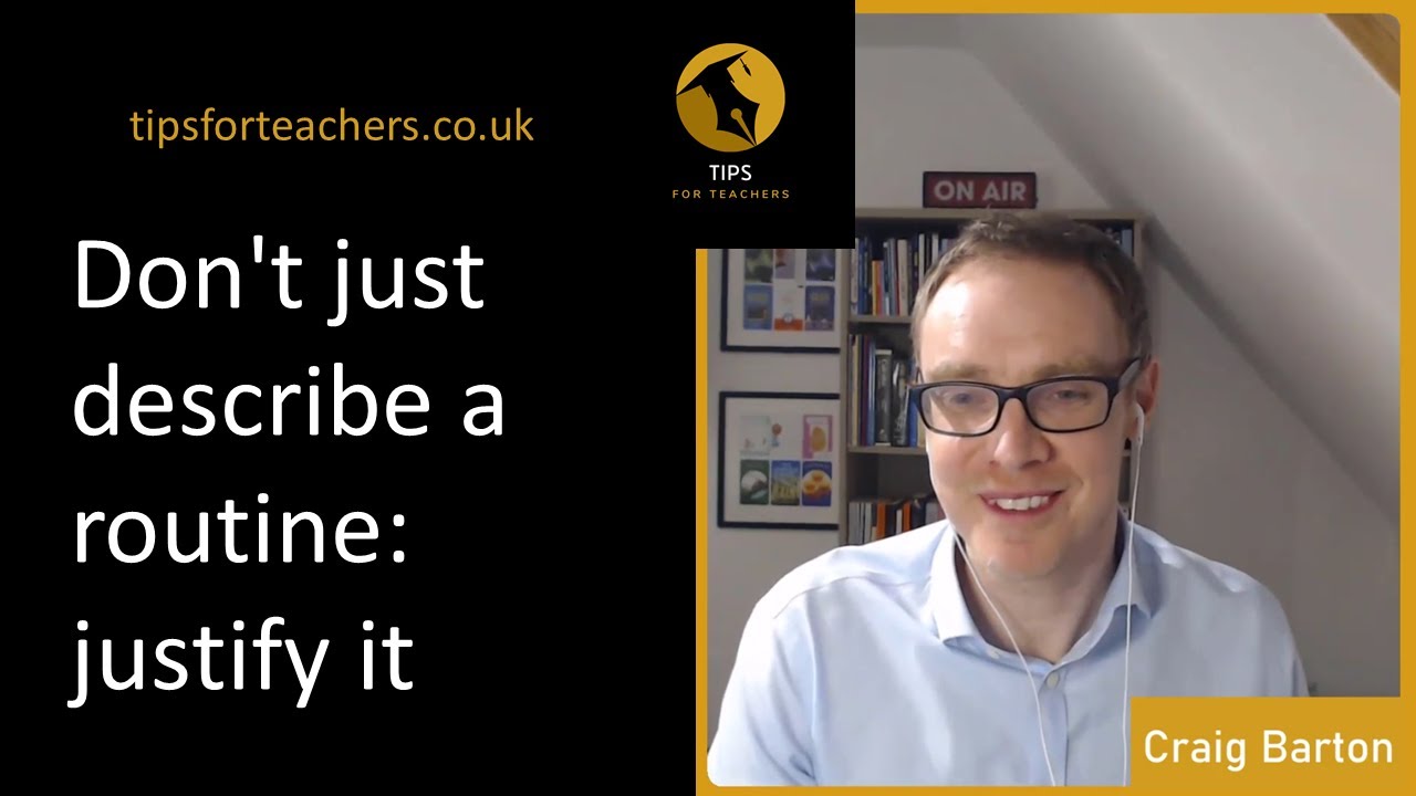Don't just describe a routine: justify it - Tips for Teachers