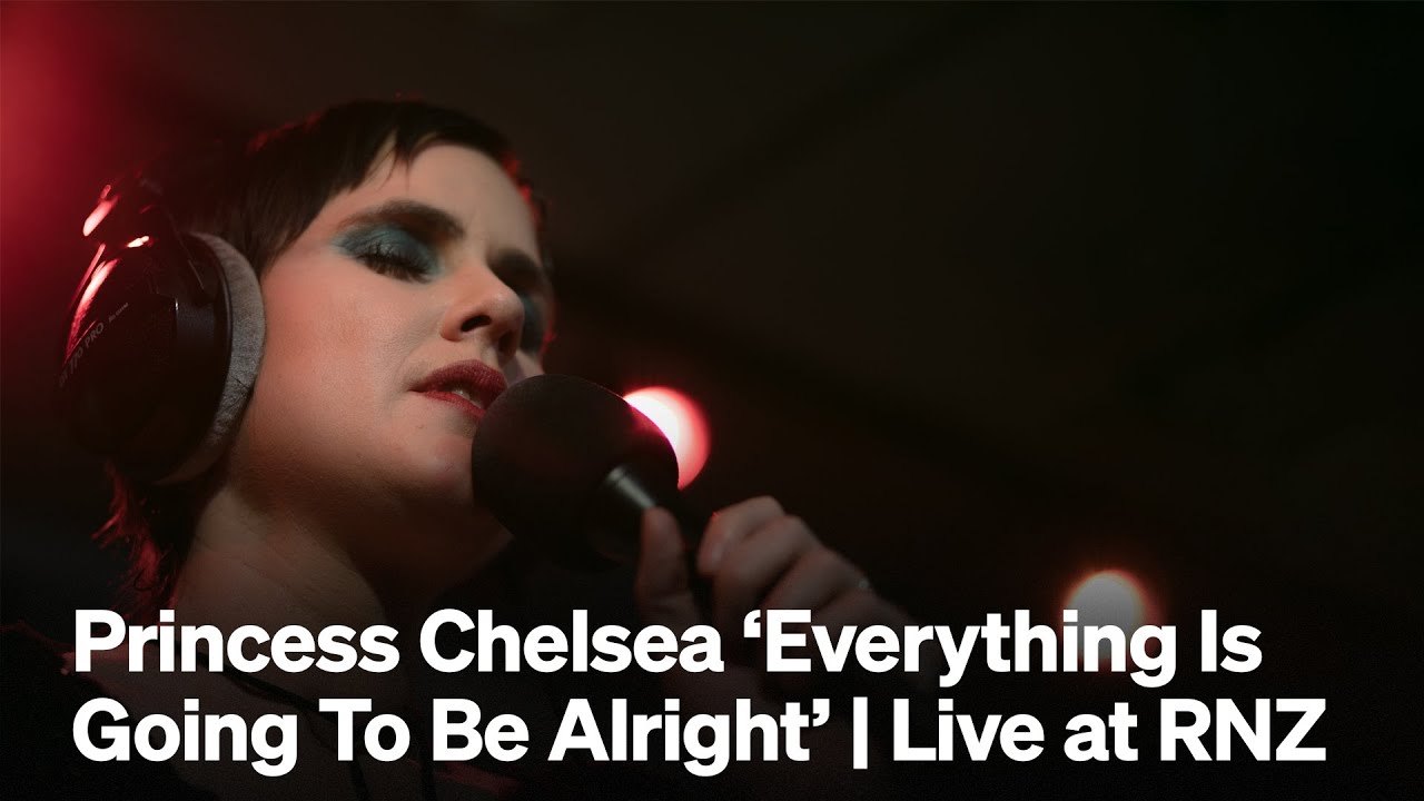 Princess Chelsea 'Everything Is Going To Be Alright' | RNZ Music
