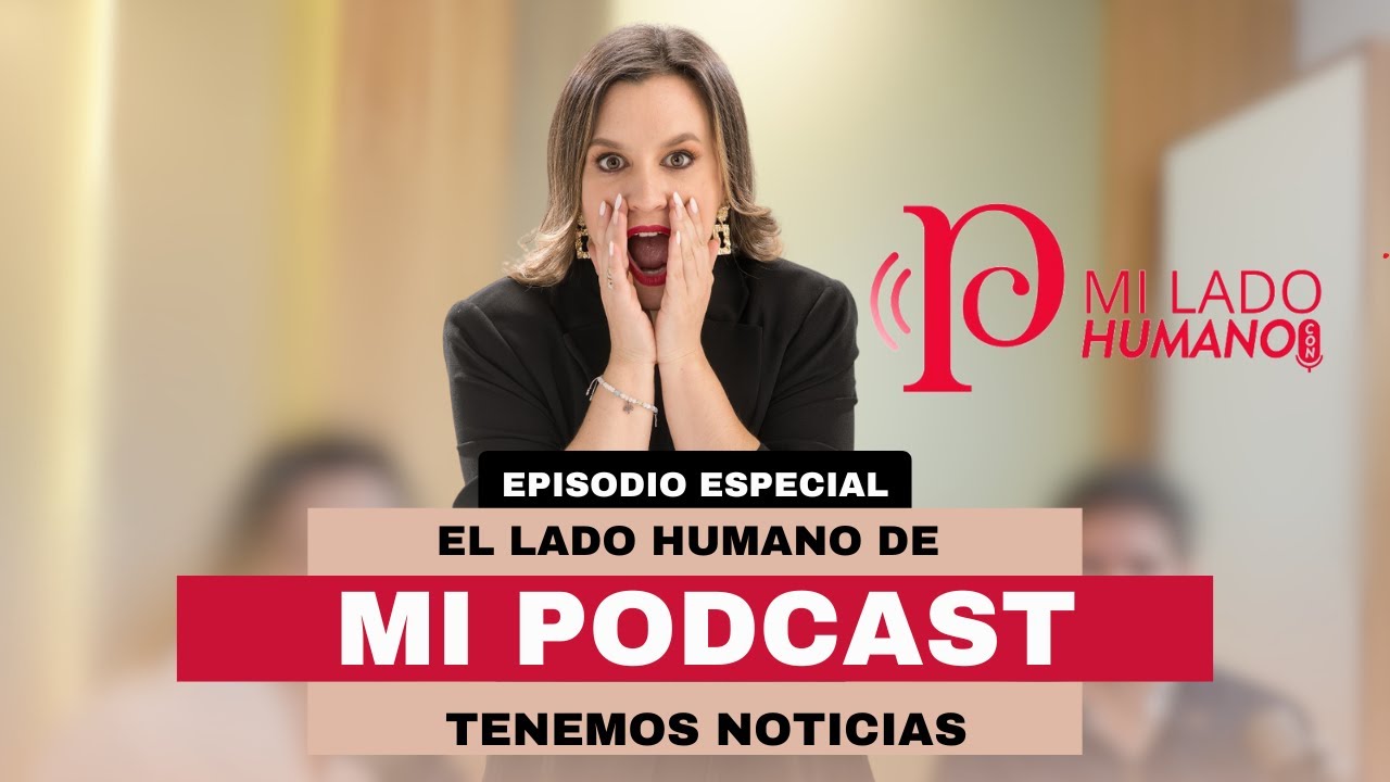 EL LADO HUMANO DE MI PODCAST - Mi Lado Humano: Episodio 37