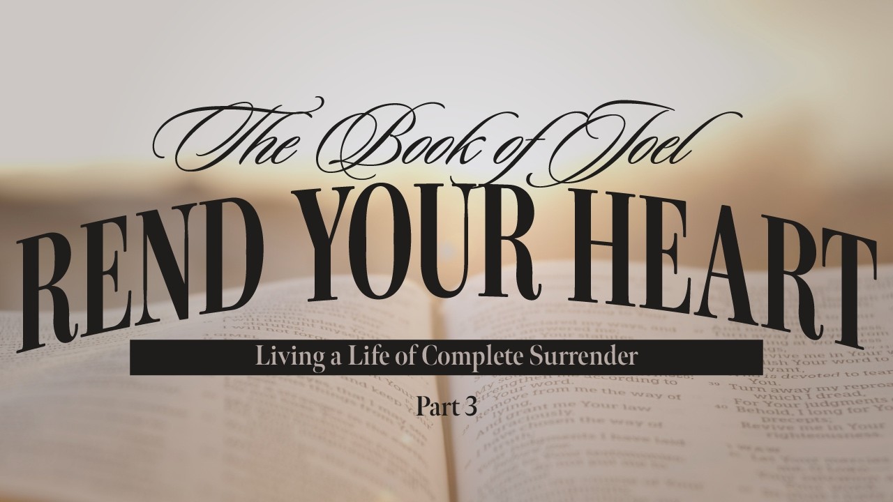Rend Your Heart: Living a Life of Complete Surrender - Part Three
