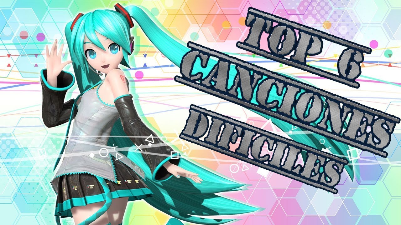 TOP 6 CANCIONES MAS DIFICILES DEL HATSUNE MIKU PROJECT DIVA FUTURE TONE