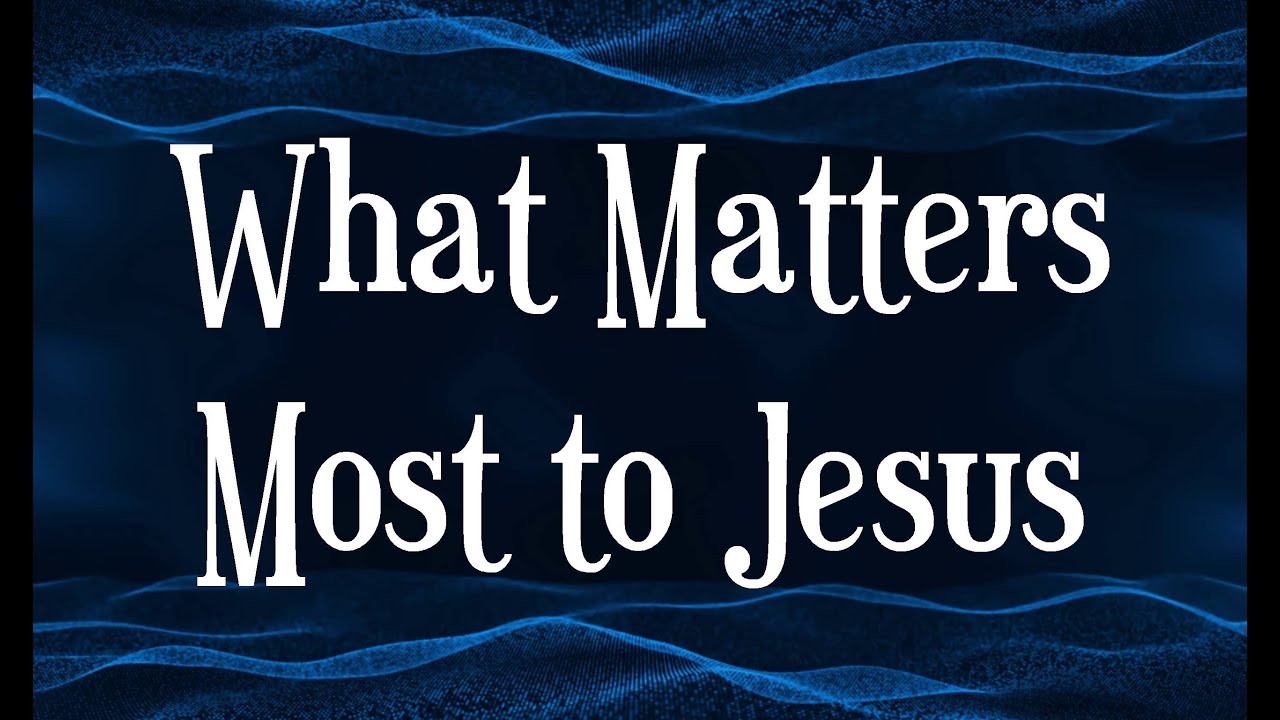 What Matters Most to Jesus