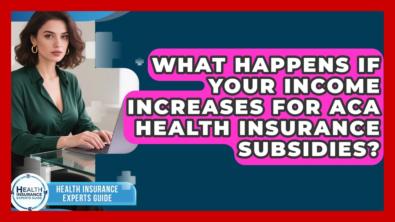 What Happens If Your Income Increases For ACA Health Insurance Subsidies?
