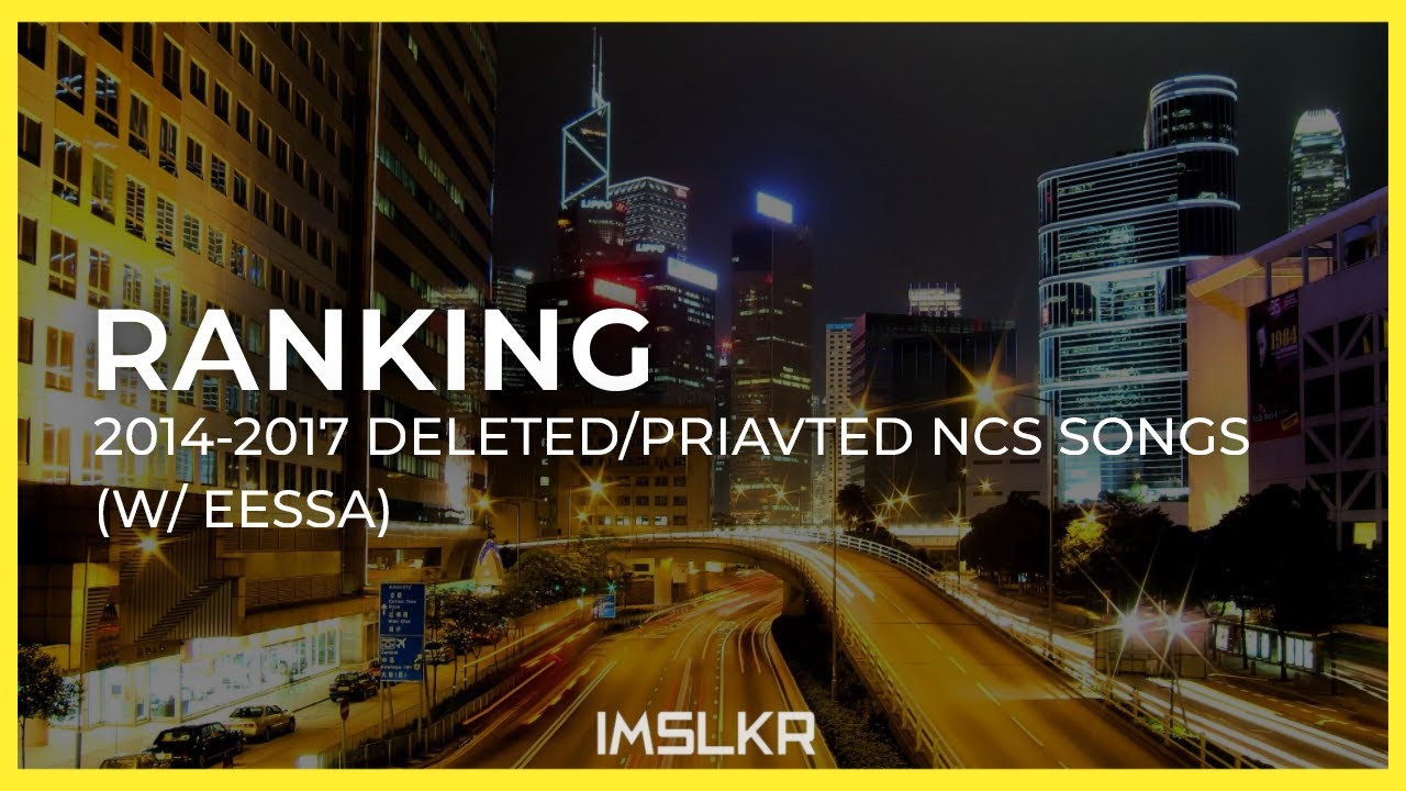 Ranking 2014-2017 Deleted/Privated NCS Songs (w/ Eessa)