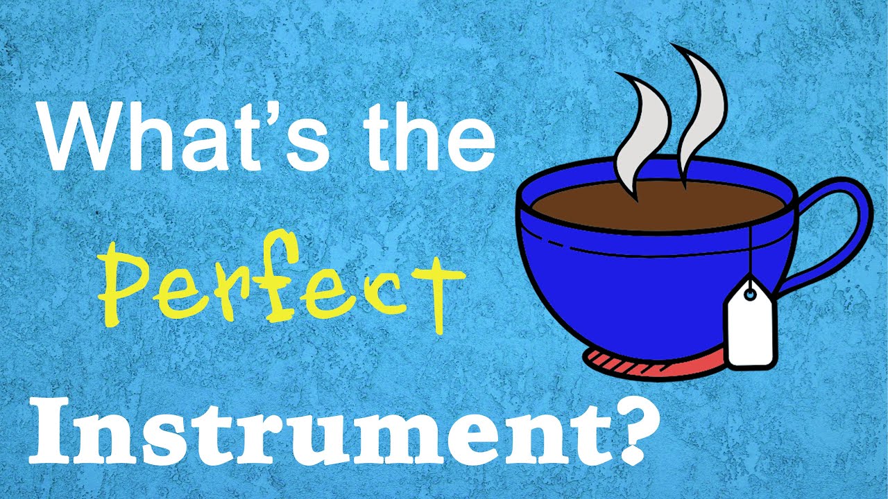 What's the Perfect Instrument?
