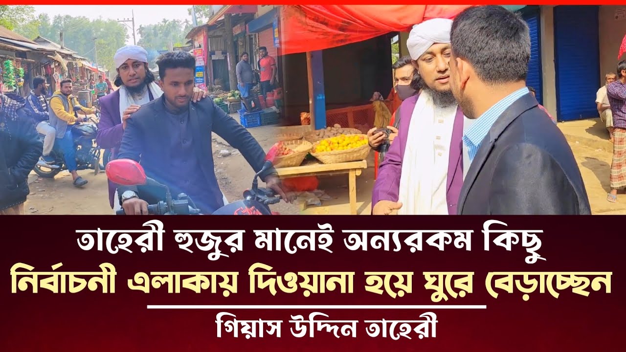 দিওয়ানা হয়ে ঘুরে বেড়াচ্ছেন নির্বাচনী প্রচারণায় গিয়াস উদ্দিন তাহেরী Taheri Election News 