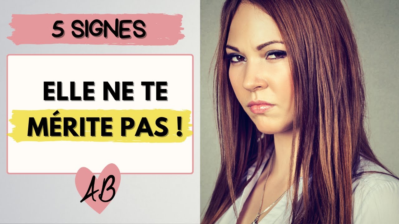 5 signes qu'elle ne te mérite pas !