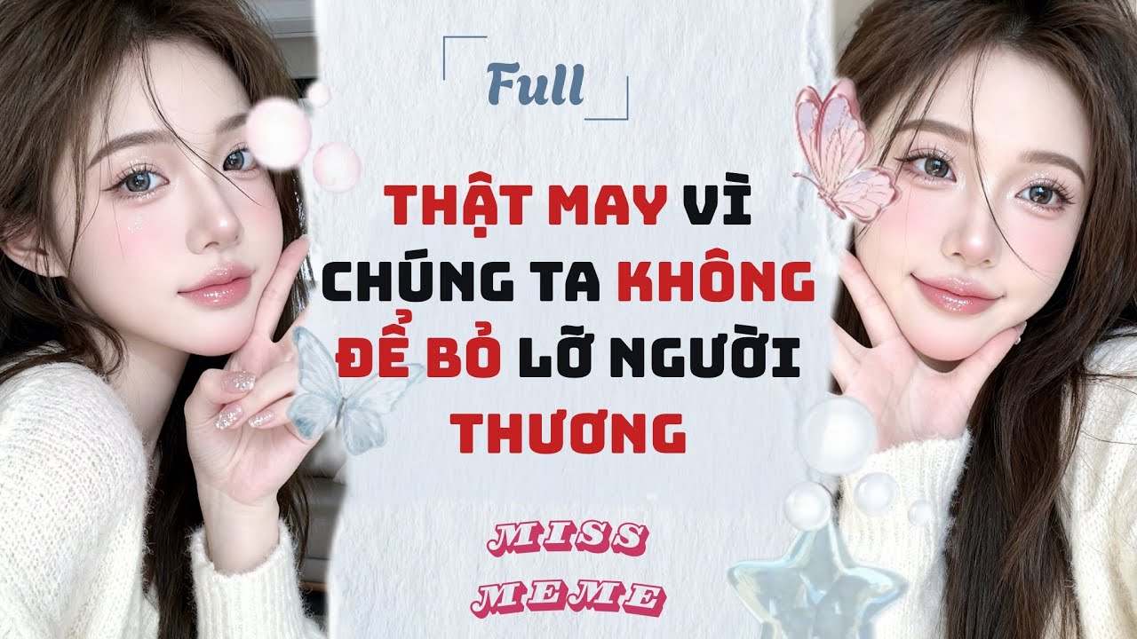 FULL AUDIO | THẬT MAY VÌ CHÚNG TA KHÔNG ĐỂ BỎ LỠ NGƯỜI THƯƠNG | MISS MEME