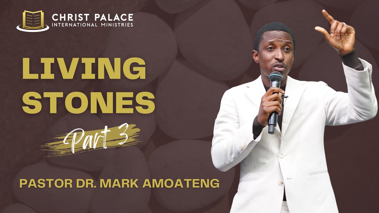 PASTOR DR. MARK AMOATENG - LIVING STONES PART 3